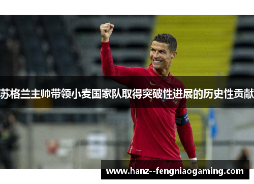 苏格兰主帅带领小麦国家队取得突破性进展的历史性贡献