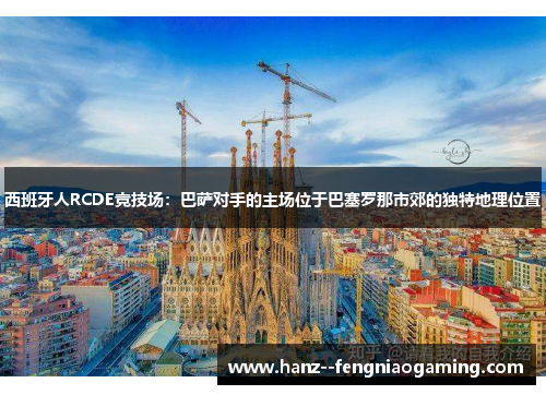 西班牙人RCDE竞技场：巴萨对手的主场位于巴塞罗那市郊的独特地理位置