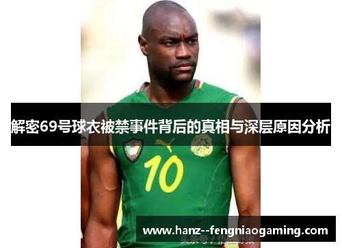 解密69号球衣被禁事件背后的真相与深层原因分析