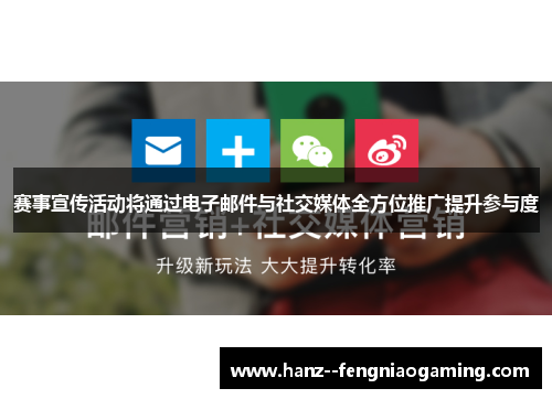 赛事宣传活动将通过电子邮件与社交媒体全方位推广提升参与度