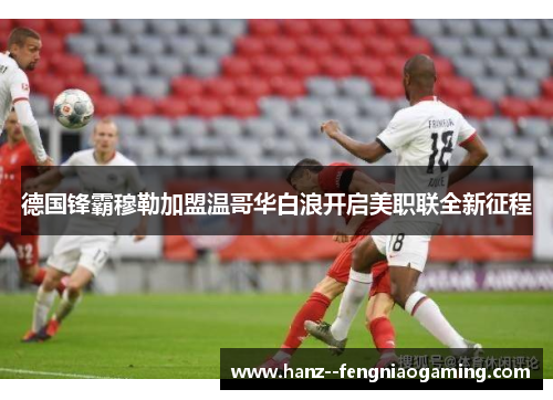 德国锋霸穆勒加盟温哥华白浪开启美职联全新征程