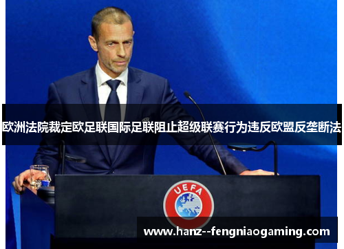 欧洲法院裁定欧足联国际足联阻止超级联赛行为违反欧盟反垄断法